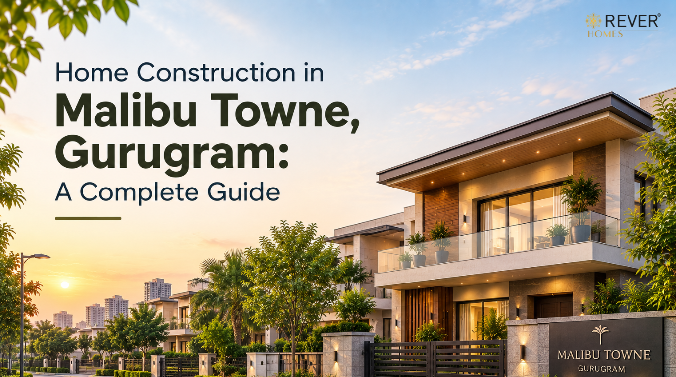 Rever Homes blog post cover - Home Construction in Malibu Towne, Gurugram: A Complete Guide