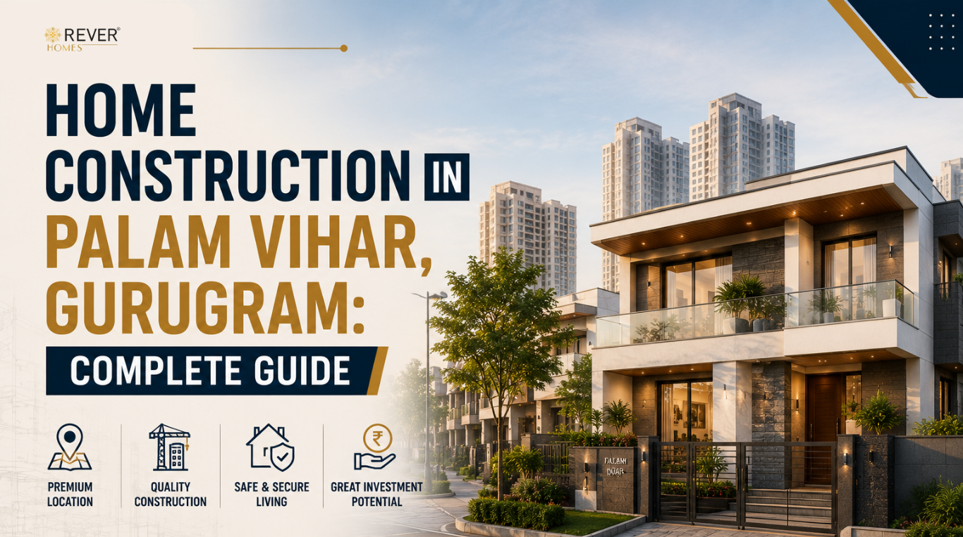 Rever Homes blog post cover - Home Construction in Palam Vihar, Gurugram: Complete Guide